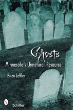 Ghosts: Minnesota’s Other Natural Resource af Brian Leffler