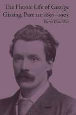 The Heroic Life of George Gissing, Part III af Pierre Coustillas