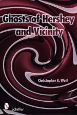 Ghosts of Hershey and Vicinity af Christopher E. Wolf