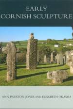 Corpus of Anglo-Saxon Stone Sculpture, XI, Early Cornish Sculpture af Ann (Independent Scholar Preston-Jones