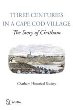 Three Centuries in a Cape Cod Village af Chatham Historical Society