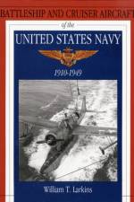 Battleship and Cruiser Aircraft of the United States Navy 1910-1949 af William T. Larkins