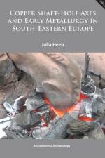Copper Shaft-Hole Axes and Early Metallurgy in South-Eastern Europe: An Integrated Approach af Julia Heeb