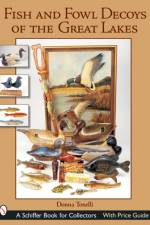 Fish & Fowl Decoys of the Great Lakes af Donna Tonelli