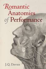 Romantic Anatomies of Performance af James Q. Davies