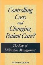 Controlling Costs and Changing Patient Care? af Institute of Medicine