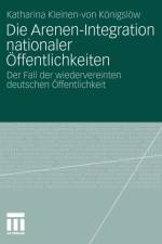 Die Arenen-Integration Nationaler OEffentlichkeiten af Katharina Kleinen-Von Koenigsloew