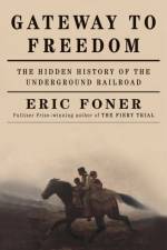 Gateway to Freedom - The Hidden History of the Underground Railroad af Eric Foner