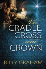 The Cradle, Cross, and Crown af Billy Graham