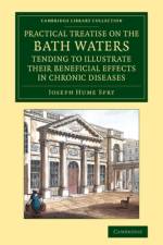 A Practical Treatise on the Bath Waters, Tending to Illustrate their Beneficial Effects in Chronic Diseases af Joseph Hume Spry