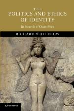 The Politics and Ethics of Identity af Richard Ned (Dartmouth College Lebow