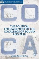 The Political Empowerment of the Cocaleros of Bolivia and Peru af Ursula Durand Ochoa