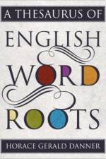 A Thesaurus of English Word Roots af Horace Gerald Danner