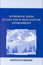 Nutritional Needs in Cold and High-Altitude Environments af Institute of Medicine