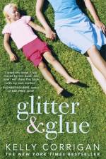 Glitter and Glue af Kelly Corrigan