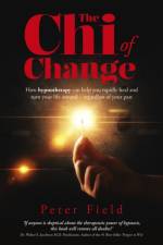 Chi of Change, The – How hypnotherapy can help you heal and turn your life around – regardless of your past af Peter Field