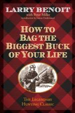 How to Bag the Biggest Buck of Your Life af Larry Benoit