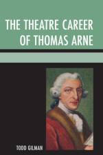 The Theatre Career of Thomas Arne af Todd Gilman