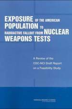 Exposure of the American Population to Radioactive Fallout from Nuclear Weapons Tests af Committee to Review the CDC-NCI Feasibility Study of the Health Consequences from Nuclear Weapons Tests