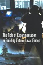 The Role of Experimentation in Building Future Naval Forces af National Research Council
