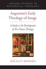 Augustine's Early Theology of Image af Gerald P. (Assistant Professor of Theology Boersma