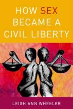 How Sex Became a Civil Liberty af Leigh Ann (Associate Professor of History Wheeler