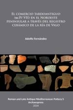El comercio tardoantiguo (ss.IV-VII) en el Noroeste peninsular a traves del registro ceramico de la ria de Vigo af Adolfo Fernandez