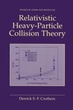 Relativistic Heavy-Particle Collision Theory af Derrick S.F. Crothers