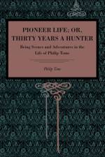 Pioneer Life; or, Thirty Years a Hunter af Philip Tome