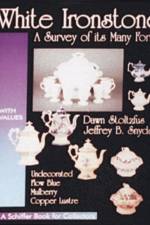 White Ironstone, A Survey of its Many Forms af Dawn Stoltzfus