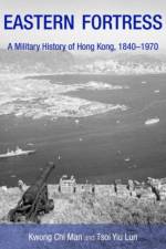 Eastern Fortress - A Military History of Hong Kong, 1840-1970 af Kwong Chi Man
