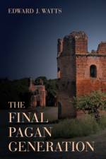 The Final Pagan Generation af Edward J. Watts