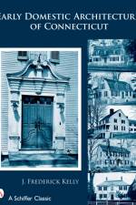 Early Domestic Architecture of Connecticut af J. Frederick Kelly