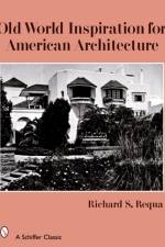 Old World Inspiration for American Architecture af Richard S. Requa
