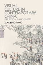 Visual Culture in Contemporary China af Xiaobing (University of Michigan Tang