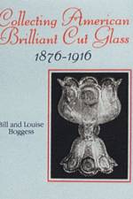 Collecting American Brilliant Cut Glass, 1876-1916 af Bill and Louise Boggess