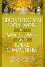 Gerontological Social Work in Small Towns and Rural Communities af Lenard W Kaye