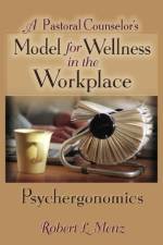 A Pastoral Counselor's Model for Wellness in the Workplace af Robert L Menz