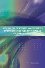 Assessment of Wingtip Modifications to Increase the Fuel Efficiency of Air Force Aircraft af Committee on Assessment of Aircraft Winglets for Large Aircraft Fuel Efficiency