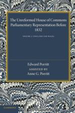 The Unreformed House of Commons: Volume 1, England and Wales af Edward Porritt