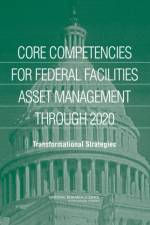 Core Competencies for Federal Facilities Asset Management Through 2020 af Committee on Core Competencies for Federal Facilities Asset Management 2005-2020