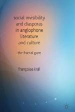 Social Invisibility and Diasporas in Anglophone Literature and Culture af F. Kral