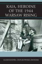 Kaia, Heroine of the 1944 Warsaw Rising af Aleksandra Ziolkowska-Boehm