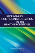 Redesigning Continuing Education in the Health Professions af Institute of Medicine