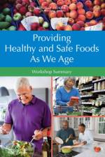 Providing Healthy and Safe Foods As We Age af Institute of Medicine