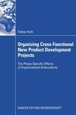 Organizing Cross-Functional New Product Development Projects af Tobias Huth