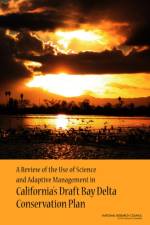 A Review of the Use of Science and Adaptive Management in California's Draft Bay Delta Conservation Plan af Panel to Review California's Draft Bay Delta Conservation Plan