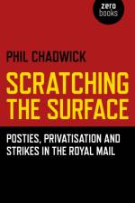 Scratching the Surface : Posties, Privatisation and Strikes in the Royal Mail af Phil Chadwick