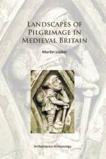 Landscapes of Pilgrimage in Medieval Britain af Martin Locker