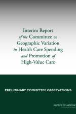 Interim Report of the Committee on Geographic Variation in Health Care Spending and Promotion of High-Value Care